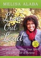 Live Out Loud, 52 Weeks to Reawaken Your Spirit and Live a Life of Purpose