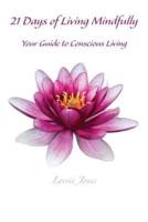 21 Days of Living Mindfully: Your Guide to Conscious Living