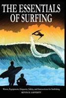 The Essentials of Surfing: The Authoritative Guide to Waves, Equipment, Etiquette, Safety, and Instructions for Surfriding
