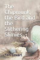 The Chipmunk, the Bird and the Slithering Slimies