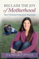 Reclaim the Joy of Motherhood