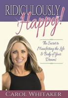 Ridiculously Happy!: The Secret to Manifesting the Life & Body of Your Dreams
