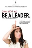 (How Not To) Be a Leader