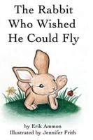 The Rabbit Who Wished He Could Fly