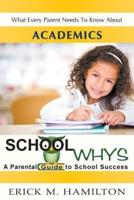 School Whys: A Parental Guide to School Success (What Every Parent Needs to Know about Academics)