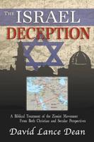 The Israel Deception: A Biblical Treatment of the Zionist Movement from Both Christian and Secular Perspectives