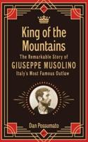 King of the Mountains, The Remarkable Story of Giuseppe Musolino, Italy's Most Famous Outlaw