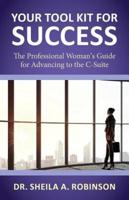 Your Tool Kit for Success: The Professional Woman's Guide for Advancing to the C-Suite