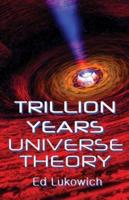 Trillion Years Universe Theory