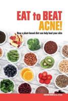 Eat to Beat Acne!: How a plant-based diet can help heal your skin.