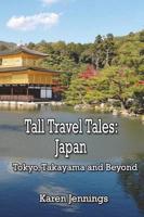 Tall Travel Tales: Japan. Tokyo, Takayama and Beyond