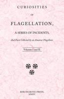 Curiosities of Flagellation, a Series of Incidents, And Facts Collected by an Amateur Flagellant. Volumes I and II.