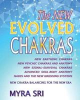 The NEW EVOLVED CHAKRAS - NEW CHAKRA BALANCING FOR THE NEW ERA: New Earthing Chakras, New Psychic Chakras and Anatomy, New Signal-Survival Chakras, Advanced Soul Body Anatomy, Nadis and The New Gridding Systems