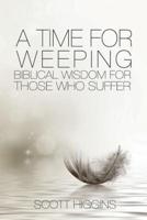 A Time for Weeping : Biblical wisdom for those who suffer