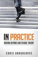 In Practice: Moving Beyond Law School Theory