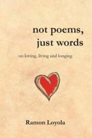 not poems, just words: on loving, living and longing