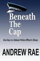BENEATH THE CAP ...A Day in the Life of a Serving Police Officer