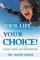 Your Life, Your Choice : Living Your Life On Purpose