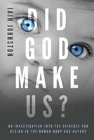 Did God Make Us?: An investigation into the evidence for design in the human body and nature