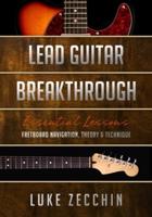 Lead Guitar Breakthrough: Fretboard Navigation, Theory & Technique (Book + Online Bonus)