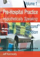 Prehospital Practice: hypothetically speaking: From classroom to paramedic practice Volume 1 Second edition