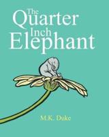 The Quarter Inch Elephant: Big or Small There Is a Place for Us All
