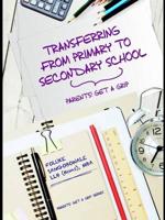 Transferring from Primary to Secondary School : Transferring from Primary to Secondary School - Parents! Get a Grip 2016
