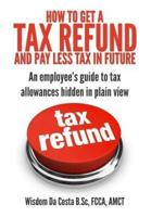 How to Get a Tax Refund and Pay Less Tax in Future