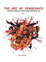 The Art of Vengeance: A Pictorial Journey of Kung Fu Movie Posters 1970-1980: Vol. 1