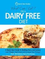 What Can I Eat On A Dairy Free Diet?: A Quick Start Guide To Quitting Dairy and Lactose