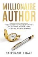 Millionaire Author: The Busy Entrepreneur's Guide to Writing a Book Everyone Wants to Read