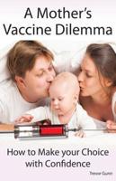 A Mother's Vaccine Dilemma - How to Make Your Choice With Confidence