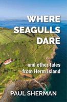 Where Seagulls Dare and Other Tales from Herm Island