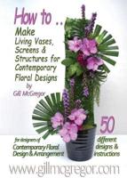 How To... Make Living Vases, Screens & Structures for Contemporary Floral Designs