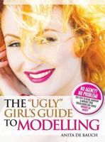 The "Ugly" Girl's Guide to Modelling