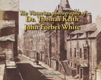 The Victorian Photographs of Dr. Thomas Keith and John Forbes White