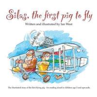 Silas, the First Pig to Fly: The Fully Illustrated Story of Silas, the First Pig to Fly, for Reading Aloud to Children from Age Three Upwards.