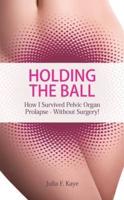 Holding the Ball: How I survived pelvic organ prolapse - without surgery!