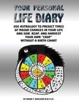 Your Personal Life Diary: Use Astrology to predict times of major changes in your life and sow, reap, and harvest your own "crop" without a birth chart