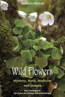 Wild Flowers Mystery, Myth, Medicine and Images
