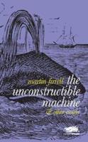 The Unconstructible Machine: & Other Essays