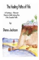 The Healing Paths of Fife: A Fantasy - Memoir. Diana's Walk on The Fife Coastal Path