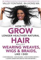 How to Grow Longer Healthier Natural Hair Whilst Wearing Weaves, Wigs & Braids, Like I Did!