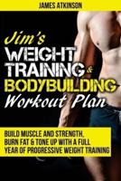 Jim's Weight Training & Bodybuilding Workout Plan: Build muscle and strength, burn fat & tone up with a full year of progressive weight training workouts Build muscle and strength, burn fat & tone up with a full year of progressive weight training workout