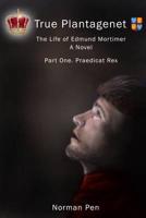 True Plantagenet. The Life of Edmund Mortimer: Praedicat Rex Part One