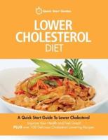 Lower Cholesterol Diet: A Quick Start Guide To Lowering Your Cholesterol, Improving Your Health and Feeling Great. Plus Over 100 Delicious Cholesterol Lowering Recipes