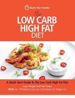 The Low Carb High Fat Diet: A Quick Start Guide To The Low Carb High Fat Diet. Lose Weight And Feel Great, PLUS 100 Delicious Easy Low Carb Recipes For Weight Loss