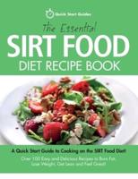 The Essential Sirt Food Diet Recipe Book: A Quick Start Guide To Cooking on The Sirt Food Diet! Over 100 Easy and Delicious Recipes to Burn Fat, Lose Weight, Get Lean and Feel Great!