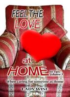 Feel the Love Volume 2 When Caring for Someone at Home
