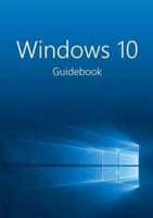 Windows 10 Guidebook: A tour into the future of computing